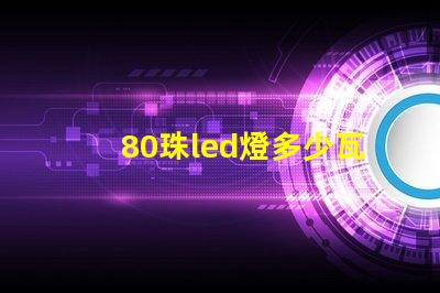80珠led燈多少瓦 led燈帶80珠是什么意思